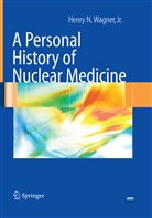 Henry N Wagner, Henry N. Wagner - A Personal History of Nuclear Medicine