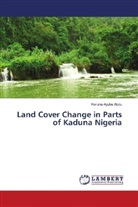Haruna Ayuba Abdu - Land Cover Change in Parts of Kaduna Nigeria