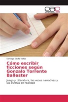Santiago Sevilla Vallejo - Cómo escribir ficciones según Gonzalo Torrente Ballester