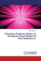 Paul Hawkins, Paul Hawkins Jr, Paul Hawkins Jr. - Scholarly Program Notes on Graduate Vocal Recital of Paul Hawkins Jr.