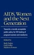 Ruth R. Faden, Ruth R. Faden, Ruth R. (Director Faden,  Faden Ruth R., Gail Geller, Gail (Research Associate Geller... - AIDS, Women and the Next Generation - Towards a Morally Acceptable Public Policy for HIV Testing of Pregnant Women and Newborns