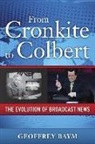Geoffrey Baym - From Cronkite to Colbert: The Evolution of Broadcast News