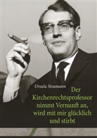 Ursula Neumann - Der Kirchenrechtsprofessor nimmt Vernunft an, wird mit mir glücklich und stirbt