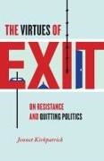Jennet Kirkpatrick - The Virtues of Exit On Resistance and Quitting Politics