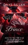Dilys Sillah - Predator or Prince: How to Find the Man of Your Dreams, Not Your Nightmares