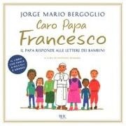 Francesco (Jorge Mario Bergoglio), A. Spadaro, Antonio Spadaro - Caro papa Francesco. Il papa risponde alle lettere dei bambini