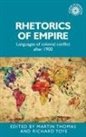 Martin Toye Thomas, Richard Toye, Martin Thomas, Richard Toye - Rhetorics of Empire