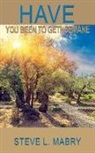 Steve L. Mabry - HAVE YOU BEEN TO GETHSEMANE