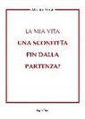 Mauro Melis - La mia vita una sconfitta fin dalla partenza?