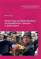 Kaikai Zhang - Berufserfolg und Bleibeabsichten hochqualifizierter Chinesen in Deutschland
