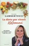 Rosanna Lambertucci, S. Pedroni - La dieta per vivere 100 anni. Cosa mangiare per mantenerci giovani e sani tutta la vita