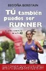 Begoña Beristain García - Tú también puedes ser runner : la experiencia vital de una corredora + allá de los 40