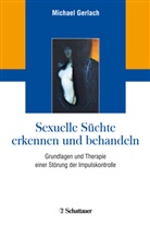 Michael Gerlach - Sexuelle Süchte erkennen und behandeln