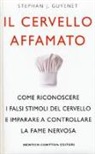Stephan J. Guyenet - Il cervello affamato. Come riconoscere i falsi stimoli del cervello e imparare a controllare la fame nervosa