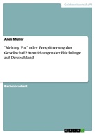 Andi Müller - "Melting Pot" oder Zersplitterung der Gesellschaft? Auswirkungen der Flüchtlinge auf Deutschland
