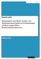 Etienne Lasch - Manipulation und Macht. Analyse von Manipulationstechniken in Verhandlungen auf Basis ausgewählter Kommunikationstheorien
