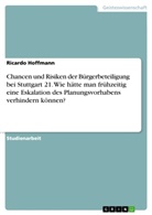 Ricardo Hoffmann - Chancen und Risiken der Bürgerbeteiligung bei Stuttgart 21. Wie hätte man frühzeitig eine Eskalation des Planungsvorhabens verhindern können?