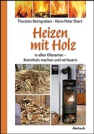 Thorste Beimgraben, Thorsten Beimgraben, Hans-Peter Ebert - Heizen mit Holz