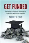 Robert J. Trew, Robert J. (North Carolina State University) Trew, Trew Robert J. - Get Funded: An Insider s Guide to Building an Academic Research Progra