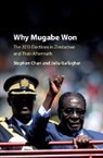 Stephen Chan, Stephen (School of Oriental and African Stud Chan, Stephen (School of Oriental and African Studies Chan, Julia Gallagher, Julia (Royal Holloway Gallagher, Julia Chan Gallagher... - Why Mugabe Won