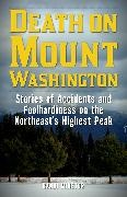 Randi Minetor - Death on Mount Washington - Stories of Accidents Foolhardiness on Northeast s Highest Peak