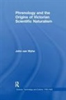John van Wyhe, John van Wyhe - Phrenology and the Origins of Victorian Scientific Naturalism
