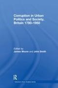 John Smith, Dr. James R. Moore, James Moore, James R Moore, John Smith - Corruption in Urban Politics and Society, Britain 17801950