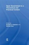 Prof. Richard A. Chapman, Michael Hunt, Prof. Richard A. Chapman, Richard A Chapman, Richard A. Chapman - Open Government in a Theoretical and Practical Context