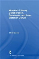 Jill R. Ehnenn - Women''s Literary Collaboration, Queerness, and Late-Victorian Culture