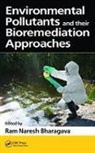 Ram Naresh Bharagava, Ram Naresh Bharagava - Environmental Pollutants and Their Bioremediation Approaches