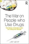 Jay Levy, Levy Jay - War on People Who Use Drugs