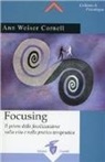 Ann Weiser Cornell - Focusing. Il potere della focalizzazione nella vita e nella pratica terapeutica