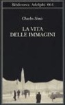 Charles Simic - La vita delle immagini