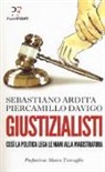 Sebastiano Ardita, Piercamillo Davigo - Giustizialisti. Così la politica lega le mani alla magistratura