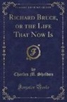 Charles M. Sheldon - Richard Bruce, or the Life That Now Is (Classic Reprint)
