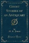 M. R. James - Ghost Stories of an Antiquary (Classic Reprint)