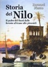 Pierre Bernard - Storia del Nilo. Il padre dei fiumi dalle foreste africane alle piramidi