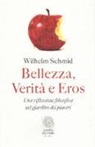 Wilhelm Schmid - Bellezza, verità e eros. Una riflessione filosofica nel giardino dei piaceri