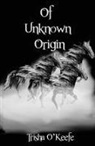 Trisha O'Keefe - OF UNKNOWN ORIGIN
