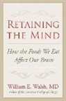 William E. Walsh - Retaining the Mind: How the Foods We Eat Affect Our Brain