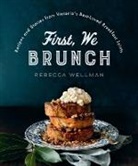 Rebecca Wellman - First, We Brunch: Recipes and Stories from Victoria's Best-Loved Breakfast Joints