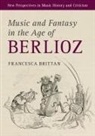 Francesca Brittan, Francesca (Case Western Reserve Universit Brittan, Francesca (Case Western Reserve University Brittan - Music and Fantasy in the Age of Berlioz