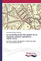 Adriana María Suárez Mayorga - La escenificación del poder en el espacio urbano capitalino, 1870-1910
