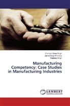 Jaimal Sing Khamba, Jaimal Singh Khamba, Chandan Dee Singh, Chandan Deep Singh, Ra Singh, Rajdeep Singh - Manufacturing Competency: Case Studies in Manufacturing Industries