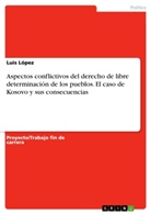 Luis López - Aspectos conflictivos del derecho de libre determinación de los pueblos. El caso de Kosovo y sus consecuencias
