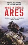 Andrea Adorno, Gastone Breccia - Nome in codice: Ares. Le missioni, le battaglie, la formazione di un eroe italiano