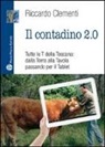 Riccardo Clementi - Il contadino 2.0. Tutte le T della Toscana: dalla terra alla tavola passando per il tablet