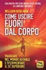 William Buhlman - Come uscire fuori dal corpo. Viaggiare nel mondo astrale e sperimentare il sé superiore