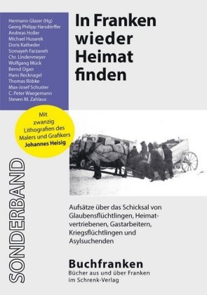 Hermann Glaser, Andreas Holler, Michae Husarek, Michael Husarek, Doris Katheder, … - In Franken wieder Heimat finden Aufsätze über das Schicksal von Glaubensflüchtlingen, Heimatvertriebenen, Gastarbeitern, Kriegsflüchtlingen und Asylsuchenden