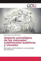 Edgar Alfonso Acuña Bermúdez - Impacto psicológico de los mensajes subliminales auditivos y visuales